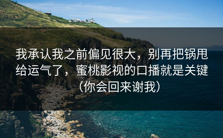 我承认我之前偏见很大，别再把锅甩给运气了，蜜桃影视的口播就是关键（你会回来谢我）
